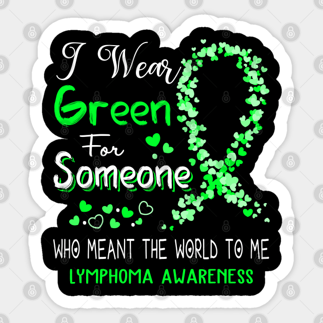 I Wear Green For Someone Who Meant The World To Me Lymphoma Awareness Support Lymphoma Warrior Gifts Sticker by ThePassion99
